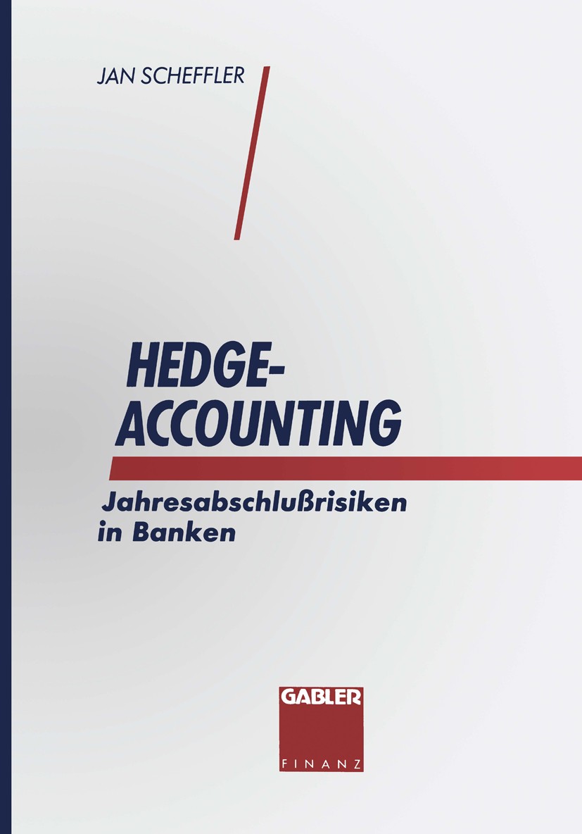 Titlebook: Hedge-Accounting; Jahresabschlußrisike Jan Scheffler Book 1994 Springer Fachmedien Wiesbaden 1994 Accounting.Arbeit.Bankenaufsicht.Bewertun Titlebook: Hedge-Accounting; Jahresabschlußrisike Jan Scheffler Book 1994 Springer Fachmedien Wiesbaden 1994 Accounting.Arbeit.Bankenaufsicht.Bewertun