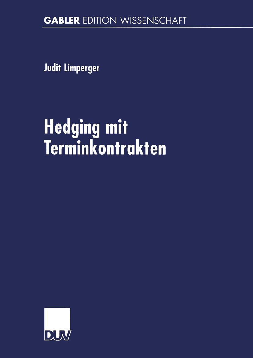 Titlebook: Hedging mit Terminkontrakten; Eine gleichgewichtst Judit Limperger Book 2002 Deutscher Universitäts-Verlag GmbH, Wiesbaden 2002 Aktienhande Titlebook: Hedging mit Terminkontrakten; Eine gleichgewichtst Judit Limperger Book 2002 Deutscher Universitäts-Verlag GmbH, Wiesbaden 2002 Aktienhande