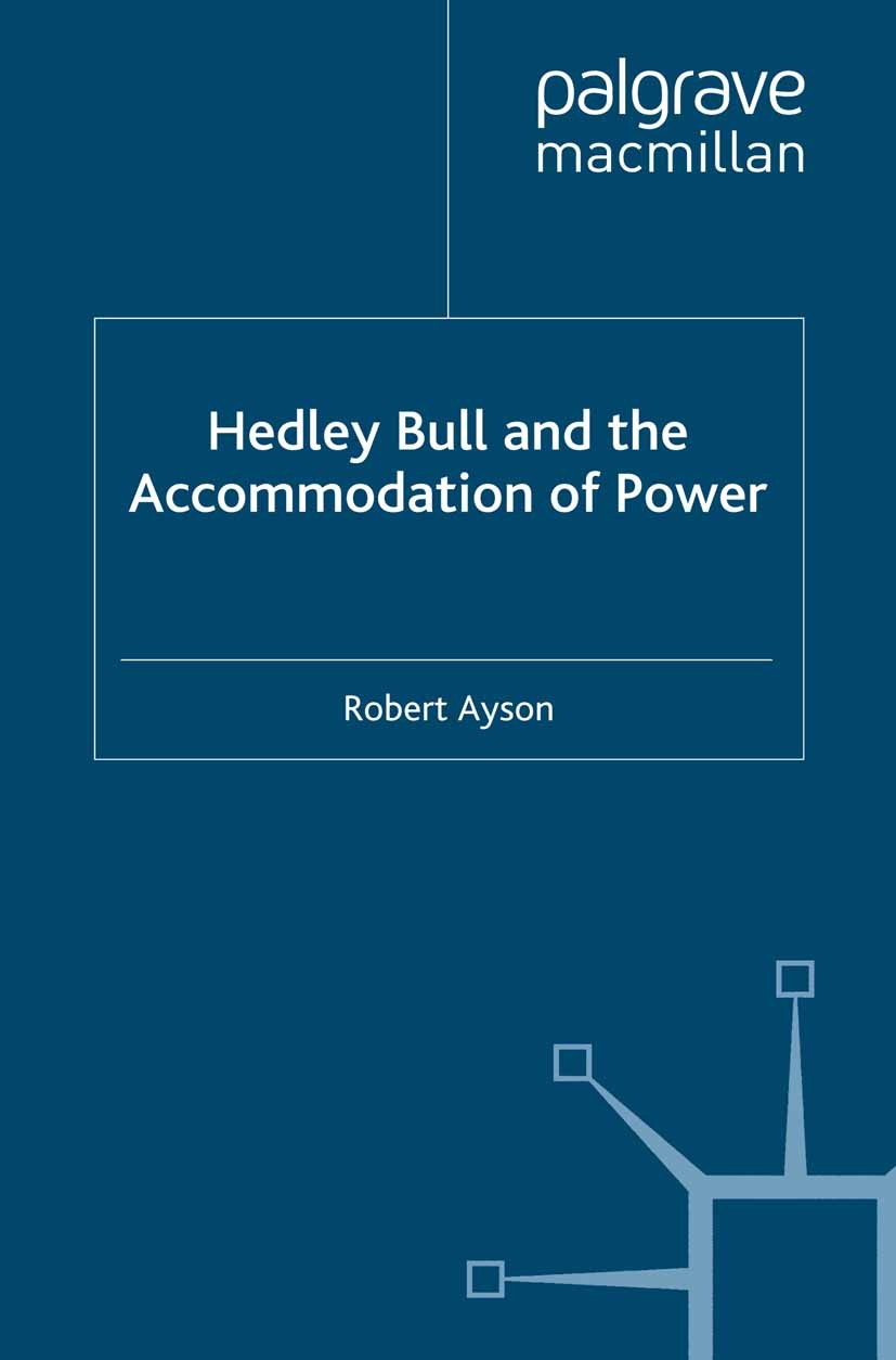 Titlebook: Hedley Bull and the Accommodation of Power; Robert Ayson Book 2012 Palgrave Macmillan, a division of Macmillan Publishers Limited 2012 edu Titlebook: Hedley Bull and the Accommodation of Power; Robert Ayson Book 2012 Palgrave Macmillan, a division of Macmillan Publishers Limited 2012 edu