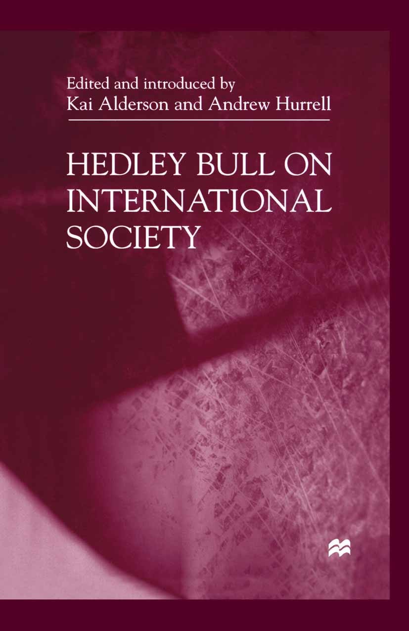 Titlebook: Hedley Bull On International Society; Kai Alderson,Andrew Hurrell Book 2000 Palgrave Macmillan, a division of Macmillan Publishers Limited Titlebook: Hedley Bull On International Society; Kai Alderson,Andrew Hurrell Book 2000 Palgrave Macmillan, a division of Macmillan Publishers Limited