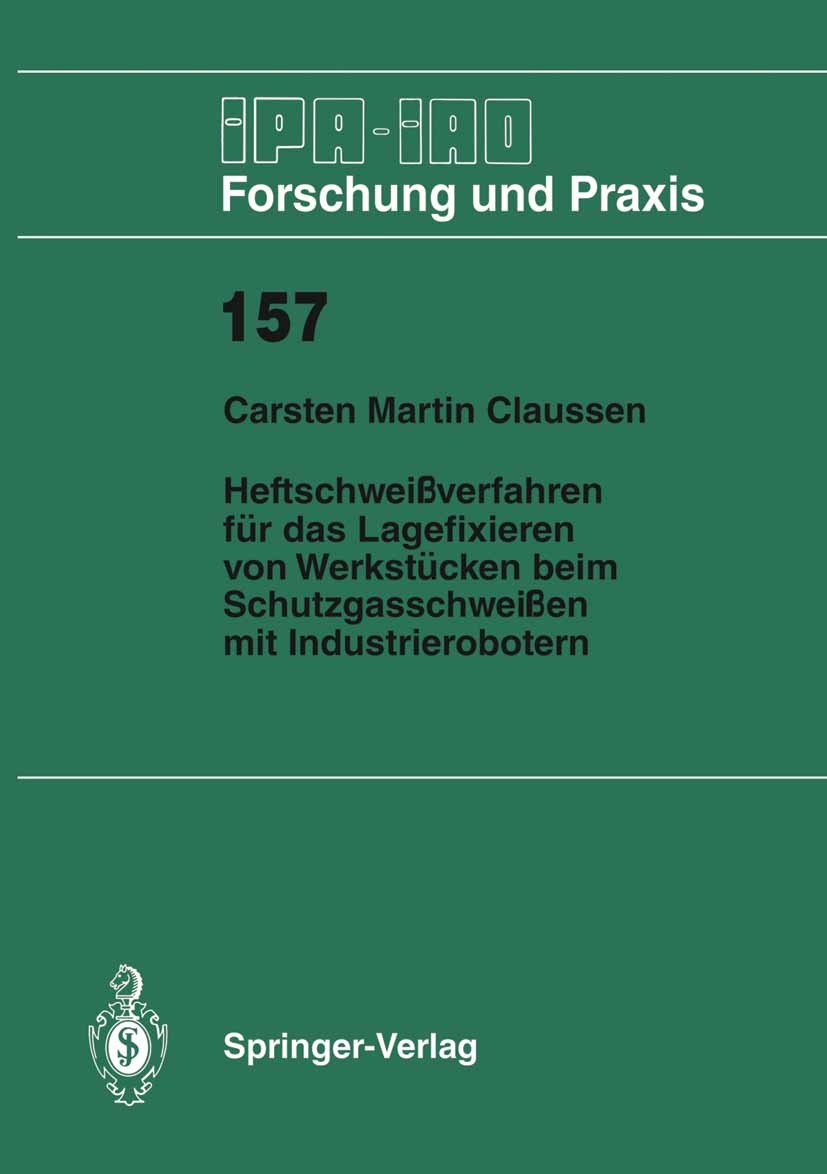 Titlebook: Heftschweißverfahren für das Lagerfixieren von Werkstücken beim Schutzgasschweißen mit Industrierobo; Carsten Martin Claussen Book 1991 Sp Titlebook: Heftschweißverfahren für das Lagerfixieren von Werkstücken beim Schutzgasschweißen mit Industrierobo; Carsten Martin Claussen Book 1991 Sp
