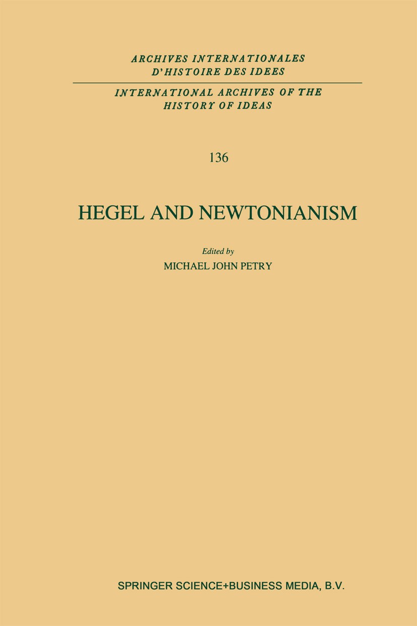 Titlebook: Hegel and Newtonianism; Michael John Petry Book 1993 Springer Science+Business Media Dordrecht 1993 Aristotle.Georg Wilhelm Friedrich Hege Titlebook: Hegel and Newtonianism; Michael John Petry Book 1993 Springer Science+Business Media Dordrecht 1993 Aristotle.Georg Wilhelm Friedrich Hege