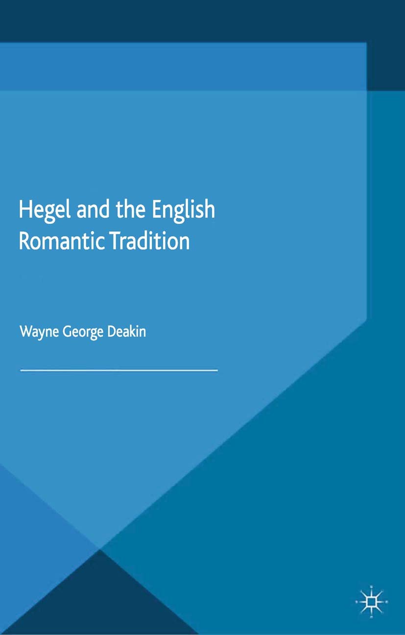Titlebook: Hegel and the English Romantic Tradition; Wayne George Deakin Book 2015 Palgrave Macmillan, a division of Macmillan Publishers Limited 201 Titlebook: Hegel and the English Romantic Tradition; Wayne George Deakin Book 2015 Palgrave Macmillan, a division of Macmillan Publishers Limited 201