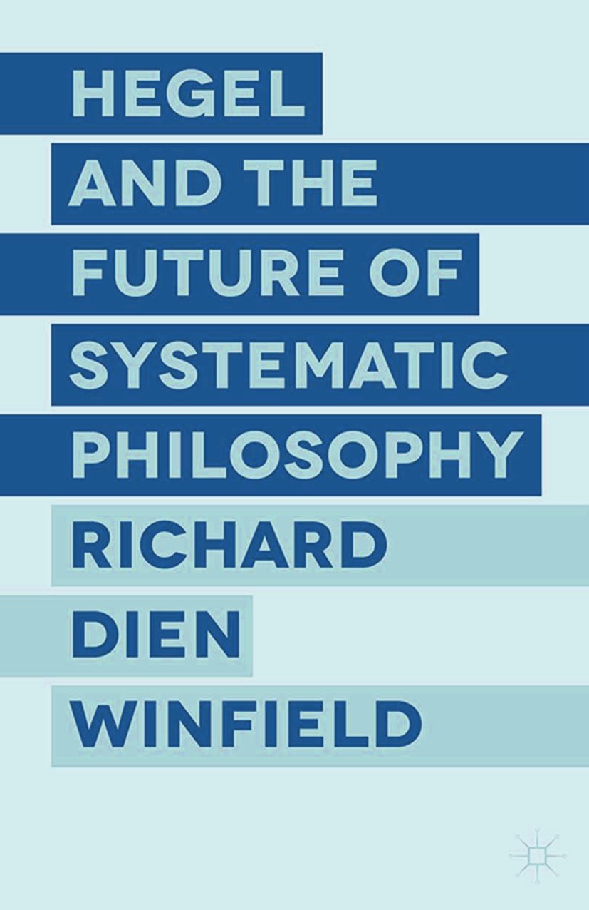 Titlebook: Hegel and the Future of Systematic Philosophy; Richard Dien Winfield Book 2014 Palgrave Macmillan, a division of Macmillan Publishers Limi Titlebook: Hegel and the Future of Systematic Philosophy; Richard Dien Winfield Book 2014 Palgrave Macmillan, a division of Macmillan Publishers Limi