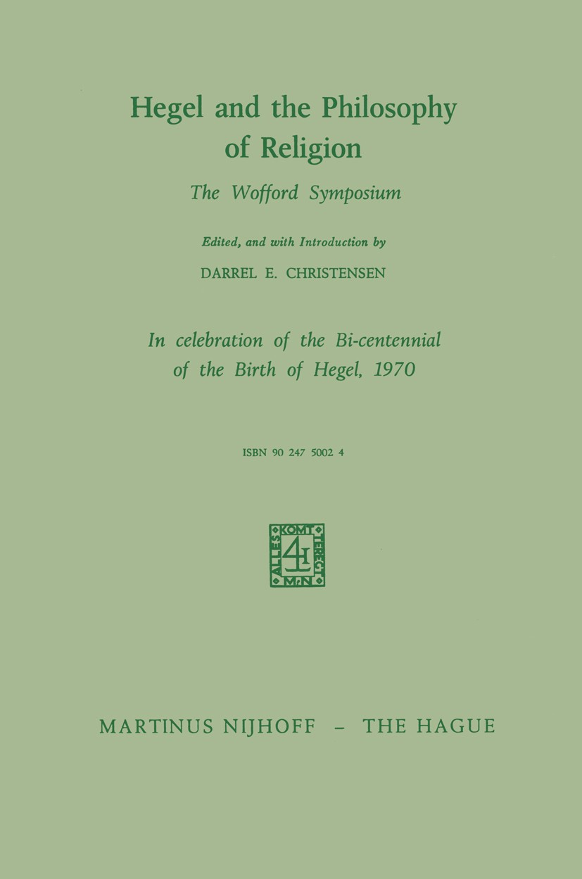 Titlebook: Hegel and the Philosophy of Religion; The Wofford Symposiu Darrel E. Christensen Book 1970 Martinus Nijhoff, The Hague, Netherlands 1970 Di Titlebook: Hegel and the Philosophy of Religion; The Wofford Symposiu Darrel E. Christensen Book 1970 Martinus Nijhoff, The Hague, Netherlands 1970 Di