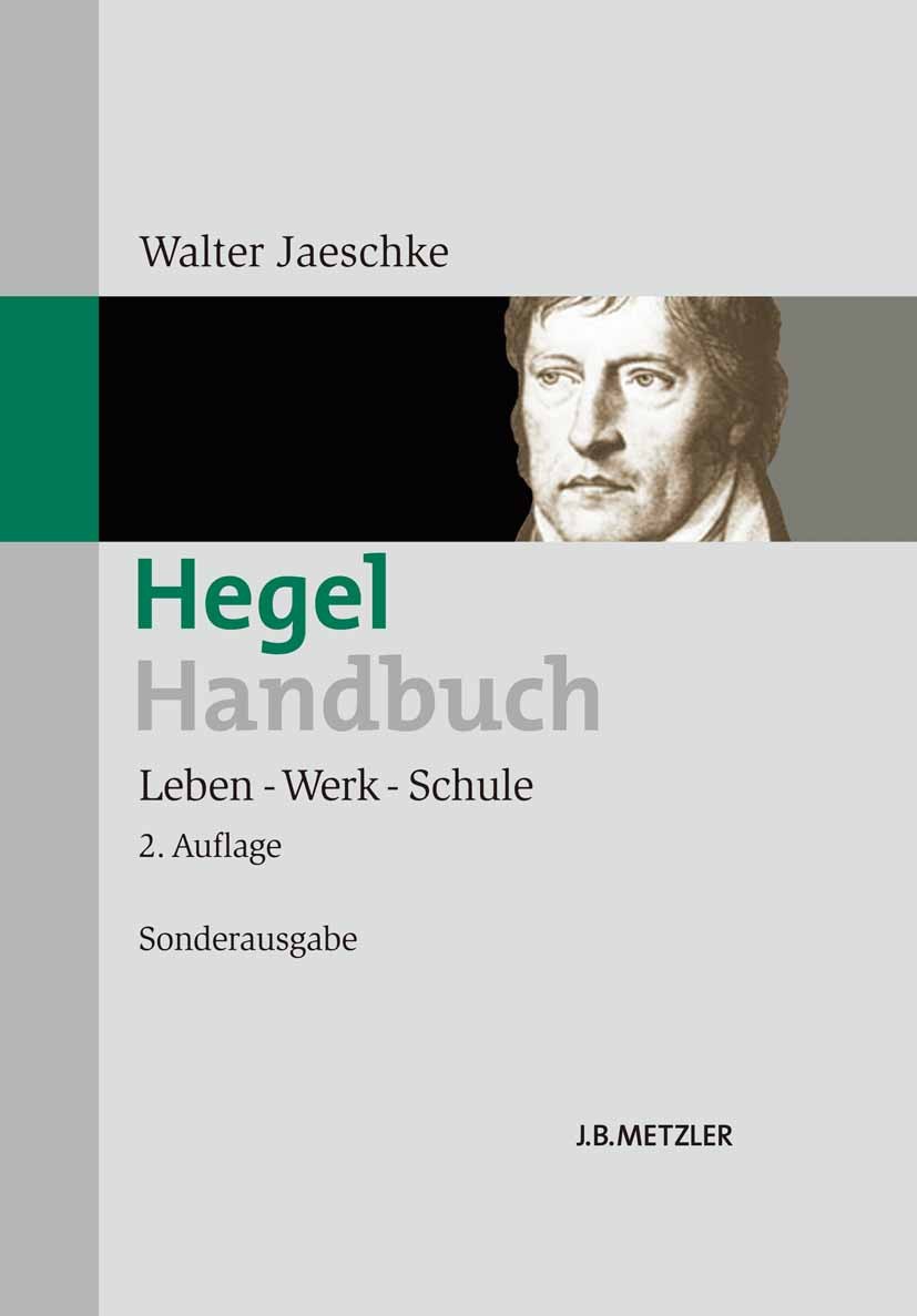 Titlebook: Hegel-Handbuch; Leben – Werk – Schul Walter Jaeschke Book 20102nd edition Springer-Verlag Berlin Heidelberg 2010 Georg Friedrich Wilhelm He Titlebook: Hegel-Handbuch; Leben – Werk – Schul Walter Jaeschke Book 20102nd edition Springer-Verlag Berlin Heidelberg 2010 Georg Friedrich Wilhelm He