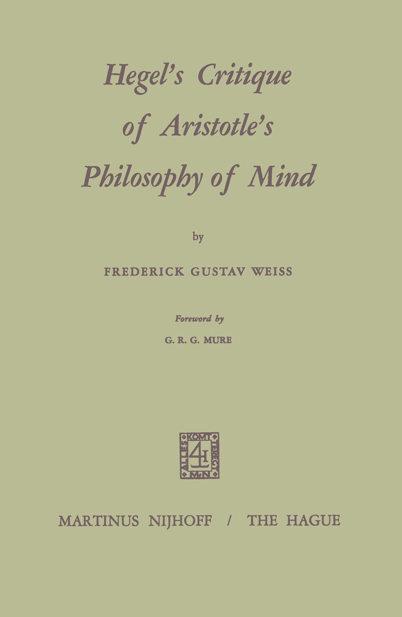Titlebook: Hegel’s Critique of Aristotle’s Philosophy of Mind; Frederick Gustav Weiss Book 1969 Springer Science+Business Media Dordrecht 1969 Aristo Titlebook: Hegel’s Critique of Aristotle’s Philosophy of Mind; Frederick Gustav Weiss Book 1969 Springer Science+Business Media Dordrecht 1969 Aristo