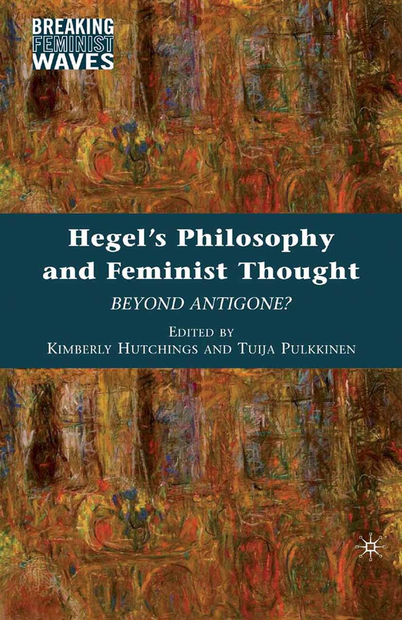 Titlebook: Hegel‘s Philosophy and Feminist Thought; Beyond Antigone? Kimberly Hutchings (Professor of International Rel Book 2010 Palgrave Macmillan, Titlebook: Hegel‘s Philosophy and Feminist Thought; Beyond Antigone? Kimberly Hutchings (Professor of International Rel Book 2010 Palgrave Macmillan,