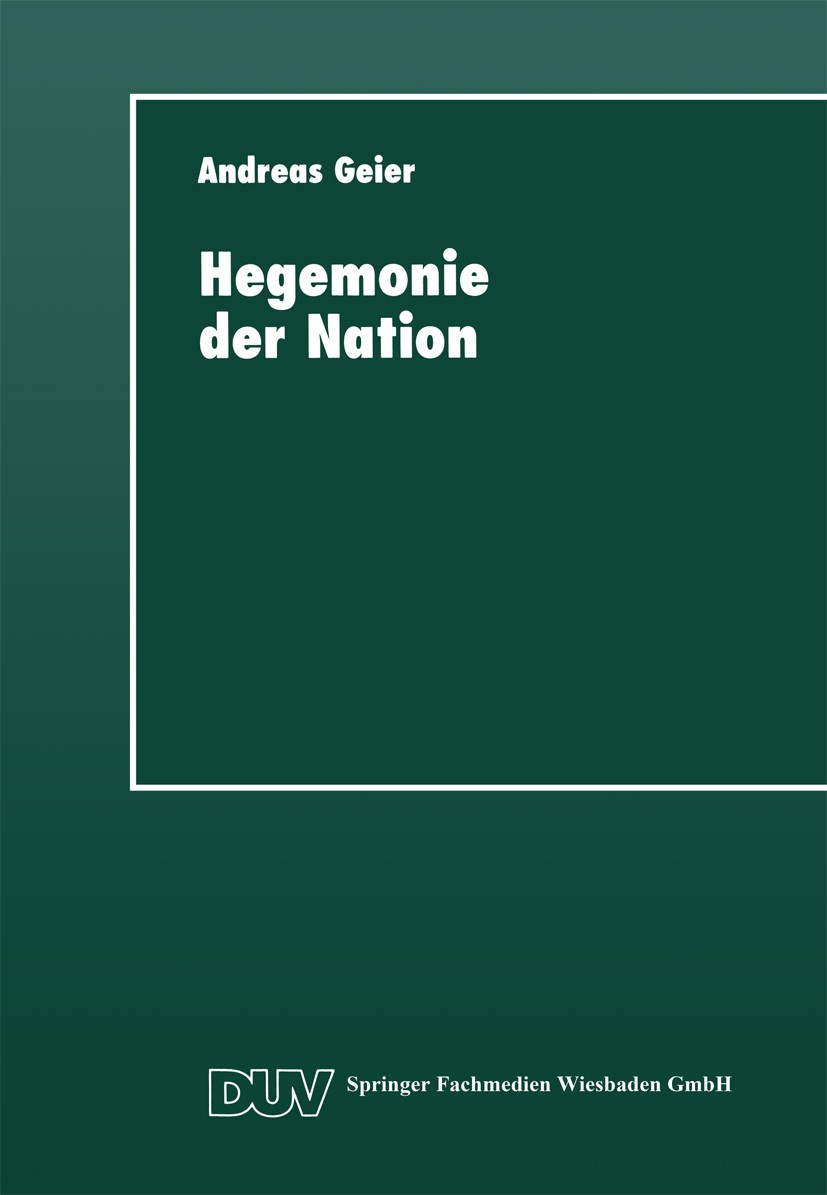 Titlebook: Hegemonie der Nation; Die gesellschaftlich Andreas Geier Textbook 1997 Springer Fachmedien Wiesbaden 1997 Antonio Gramsci.Beschäftigung.Dem Titlebook: Hegemonie der Nation; Die gesellschaftlich Andreas Geier Textbook 1997 Springer Fachmedien Wiesbaden 1997 Antonio Gramsci.Beschäftigung.Dem