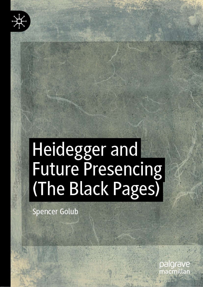 Titlebook: Heidegger and Future Presencing (The Black Pages); Spencer Golub Book 2019 The Editor(s) (if applicable) and The Author(s), under exclusiv Titlebook: Heidegger and Future Presencing (The Black Pages); Spencer Golub Book 2019 The Editor(s) (if applicable) and The Author(s), under exclusiv