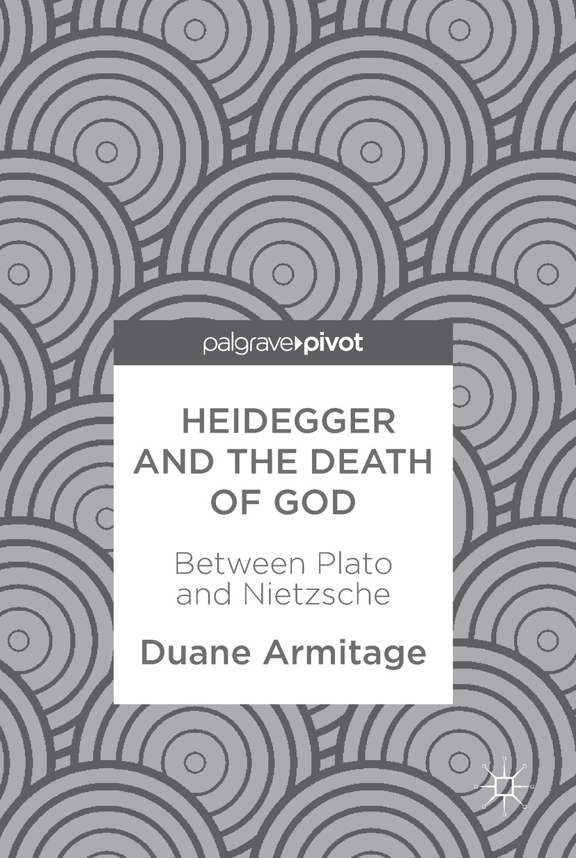 Titlebook: Heidegger and the Death of God; Between Plato and Ni Duane Armitage Book 2017 The Editor(s) (if applicable) and The Author(s) 2017 heidegge Titlebook: Heidegger and the Death of God; Between Plato and Ni Duane Armitage Book 2017 The Editor(s) (if applicable) and The Author(s) 2017 heidegge