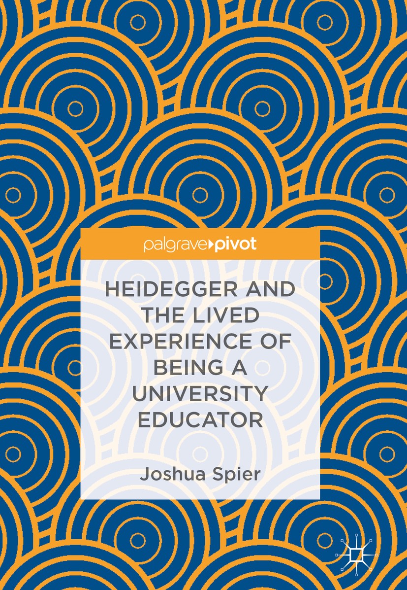 Titlebook: Heidegger and the Lived Experience of Being a University Educator; Joshua Spier Book 2018 The Editor(s) (if applicable) and The Author(s) Titlebook: Heidegger and the Lived Experience of Being a University Educator; Joshua Spier Book 2018 The Editor(s) (if applicable) and The Author(s)