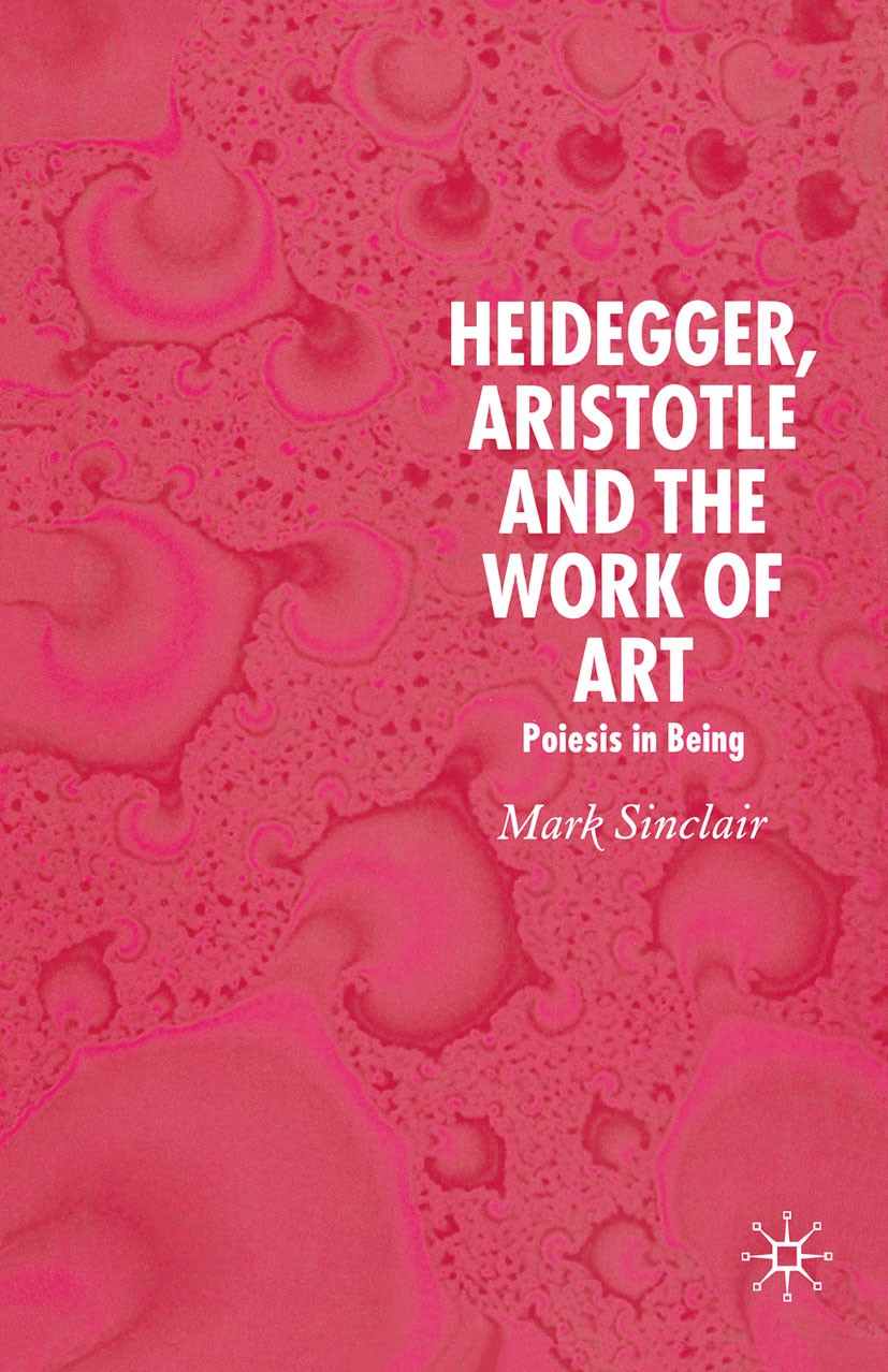 Titlebook: Heidegger, Aristotle and the Work of Art; Poeisis in Being Mark Sinclair Book 2006 Palgrave Macmillan, a division of Macmillan Publishers L Titlebook: Heidegger, Aristotle and the Work of Art; Poeisis in Being Mark Sinclair Book 2006 Palgrave Macmillan, a division of Macmillan Publishers L
