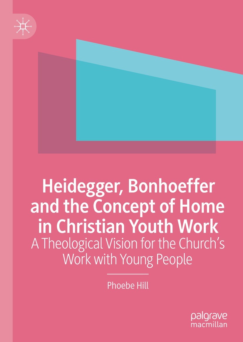 Titlebook: Heidegger, Bonhoeffer and the Concept of Home in Christian Youth Work; A Theological Vision Phoebe Hill Book 2022 The Editor(s) (if applica Titlebook: Heidegger, Bonhoeffer and the Concept of Home in Christian Youth Work; A Theological Vision Phoebe Hill Book 2022 The Editor(s) (if applica
