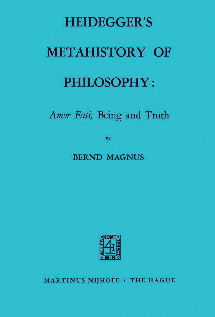 Titlebook: Heidegger’s Metahistory of Philosophy: Amor Fati, Being and Truth; Bernd Magnus Book 1970 Martinus Nijhoff, The Hague, Netherlands 1970 Ma Titlebook: Heidegger’s Metahistory of Philosophy: Amor Fati, Being and Truth; Bernd Magnus Book 1970 Martinus Nijhoff, The Hague, Netherlands 1970 Ma