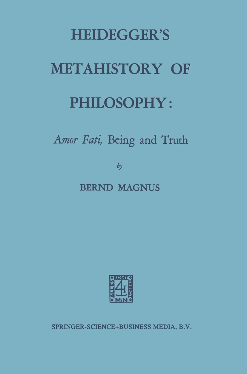 Titlebook: Heidegger’s Metahistory of Philosophy: Amor Fati, Being and Truth; Bernd Magnus Book 1970 Springer Science+Business Media Dordrecht 1970 M Titlebook: Heidegger’s Metahistory of Philosophy: Amor Fati, Being and Truth; Bernd Magnus Book 1970 Springer Science+Business Media Dordrecht 1970 M