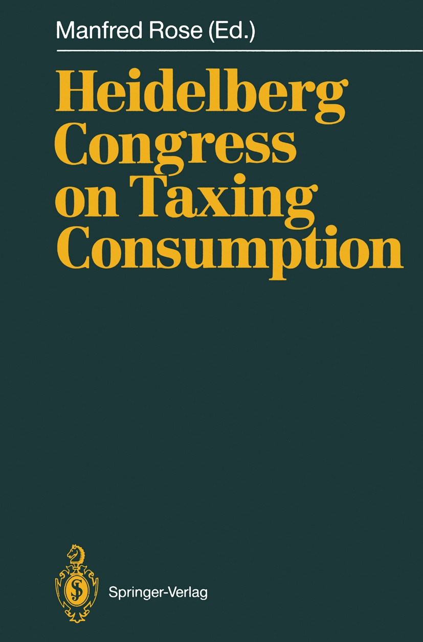Titlebook: Heidelberg Congress on Taxing Consumption; Proceedings of the I Manfred Rose Conference proceedings 1990 Springer-Verlag Berlin · Heidelber Titlebook: Heidelberg Congress on Taxing Consumption; Proceedings of the I Manfred Rose Conference proceedings 1990 Springer-Verlag Berlin · Heidelber