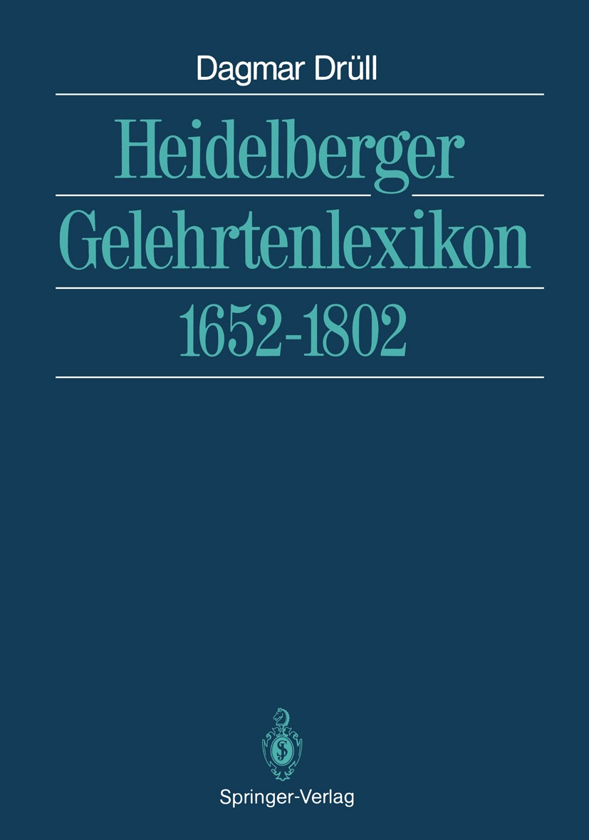 Titlebook: Heidelberger Gelehrtenlexikon; 1652–1802 Dagmar Drüll-Zimmermann Book 1991 Springer-Verlag Berlin Heidelberg 1991 Angehörige.Biographie.For Titlebook: Heidelberger Gelehrtenlexikon; 1652–1802 Dagmar Drüll-Zimmermann Book 1991 Springer-Verlag Berlin Heidelberg 1991 Angehörige.Biographie.For
