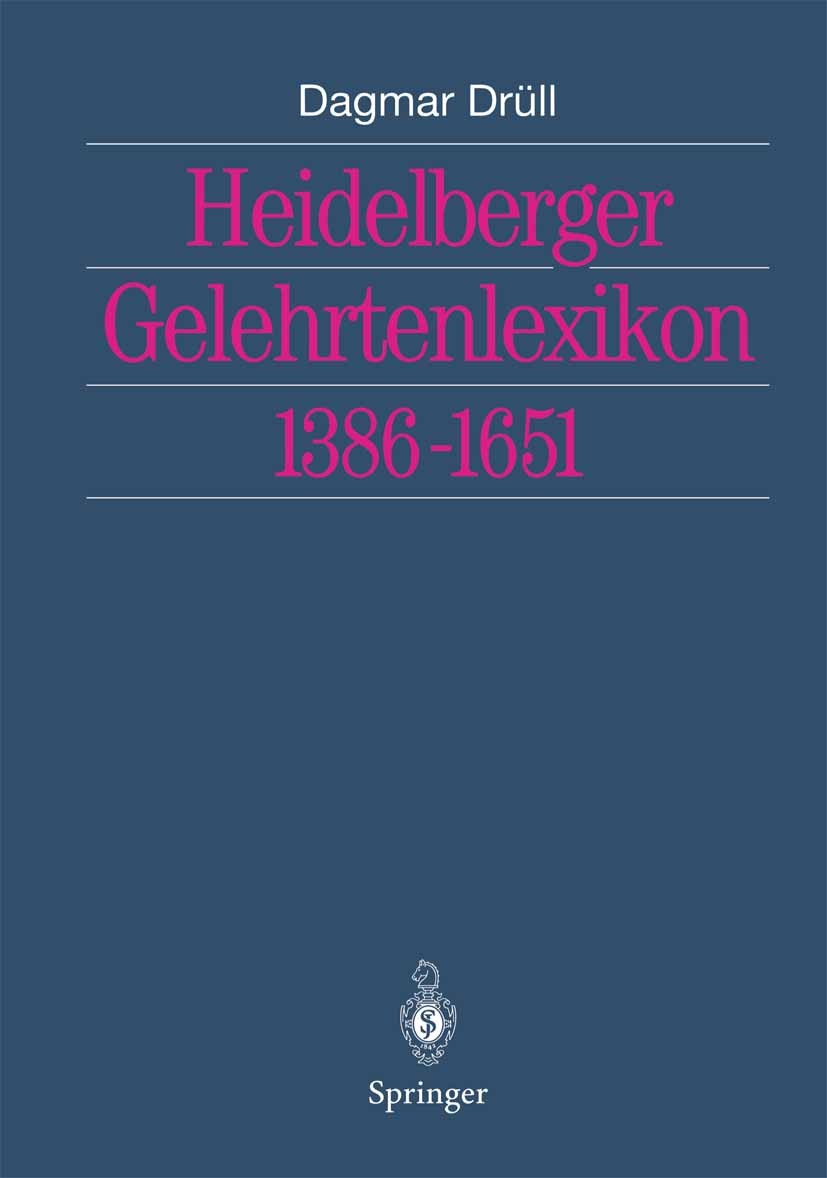 Titlebook: Heidelberger Gelehrtenlexikon 1386–1651; Dagmar Drüll-Zimmermann Book 2002 Springer-Verlag Berlin Heidelberg 2002 Akten.Deutschland.Famili Titlebook: Heidelberger Gelehrtenlexikon 1386–1651; Dagmar Drüll-Zimmermann Book 2002 Springer-Verlag Berlin Heidelberg 2002 Akten.Deutschland.Famili