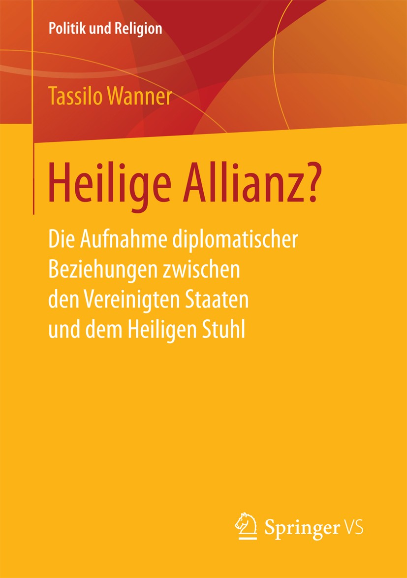 Titlebook: Heilige Allianz?; Die Aufnahme diploma Tassilo Wanner Book 2017 Springer Fachmedien Wiesbaden 2017 Ost-West-Konflikt.Vereinigte Staaten: „P Titlebook: Heilige Allianz?; Die Aufnahme diploma Tassilo Wanner Book 2017 Springer Fachmedien Wiesbaden 2017 Ost-West-Konflikt.Vereinigte Staaten: „P
