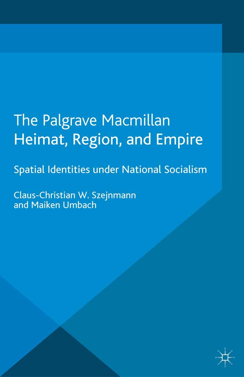 Titlebook: Heimat, Region, and Empire; Spatial Identities u Claus-Christian W. Szejnmann (Professor of Modern Book 2012 Palgrave Macmillan, a divisio Titlebook: Heimat, Region, and Empire; Spatial Identities u Claus-Christian W. Szejnmann (Professor of Modern Book 2012 Palgrave Macmillan, a divisio