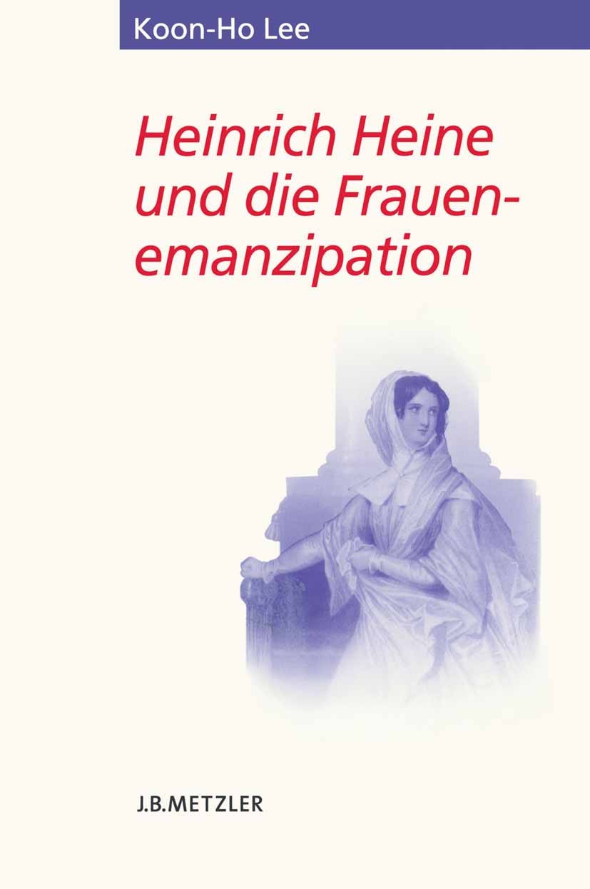 Titlebook: Heinrich Heine und die Frauenemanzipation; Koon-Ho Lee Book 2005 Springer-Verlag Berlin Heidelberg 2005 Heinrich Heine.Frauenemanzipation. Titlebook: Heinrich Heine und die Frauenemanzipation; Koon-Ho Lee Book 2005 Springer-Verlag Berlin Heidelberg 2005 Heinrich Heine.Frauenemanzipation.