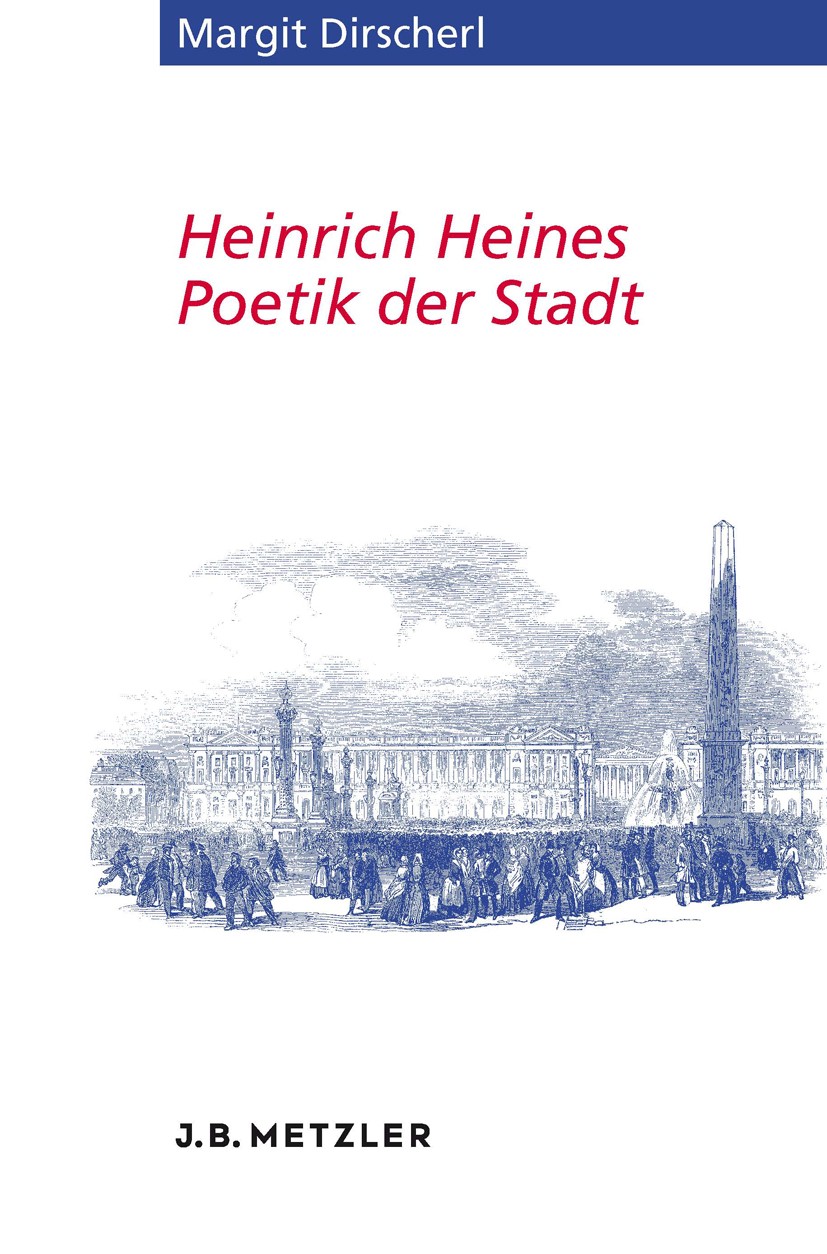 Titlebook: Heinrich Heines Poetik der Stadt; Margit Dirscherl Book 2016 Springer-Verlag Berlin Heidelberg 2016 Raum.Stadt.Literatur des 19. Jahrhunde Titlebook: Heinrich Heines Poetik der Stadt; Margit Dirscherl Book 2016 Springer-Verlag Berlin Heidelberg 2016 Raum.Stadt.Literatur des 19. Jahrhunde
