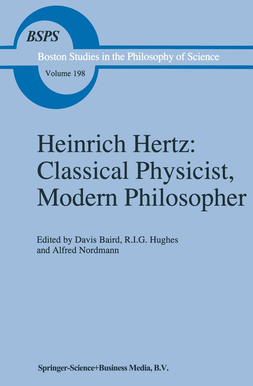 Titlebook: Heinrich Hertz: Classical Physicist, Modern Philosopher; Davis Baird,R. I. G. Hughes,Alfred Nordmann Book 1998 Springer Science+Business M Titlebook: Heinrich Hertz: Classical Physicist, Modern Philosopher; Davis Baird,R. I. G. Hughes,Alfred Nordmann Book 1998 Springer Science+Business M