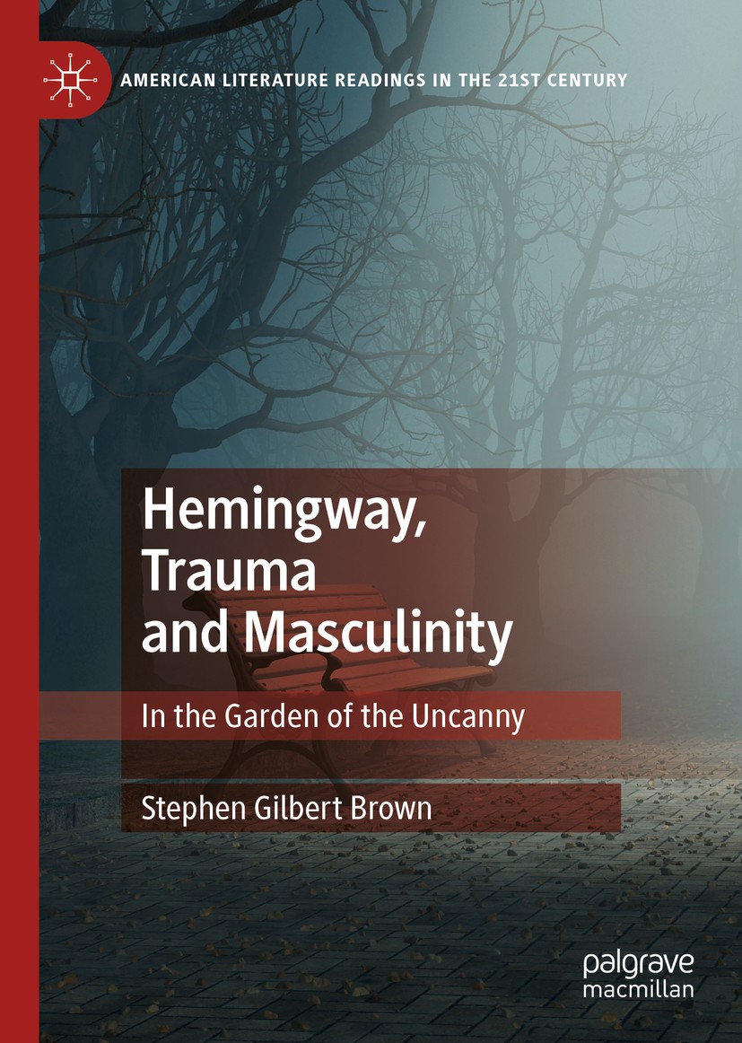 Titlebook: Hemingway, Trauma and Masculinity; In the Garden of the Stephen Gilbert Brown Book 2019 The Editor(s) (if applicable) and The Author(s), un Titlebook: Hemingway, Trauma and Masculinity; In the Garden of the Stephen Gilbert Brown Book 2019 The Editor(s) (if applicable) and The Author(s), un
