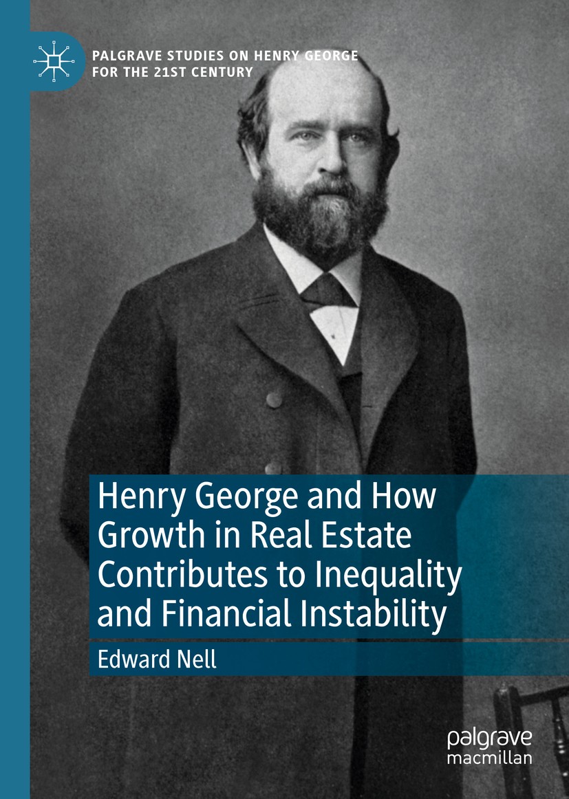 Titlebook: Henry George and How Growth in Real Estate Contributes to Inequality and Financial Instability; Edward Nell Book 2019 The Editor(s) (if ap Titlebook: Henry George and How Growth in Real Estate Contributes to Inequality and Financial Instability; Edward Nell Book 2019 The Editor(s) (if ap