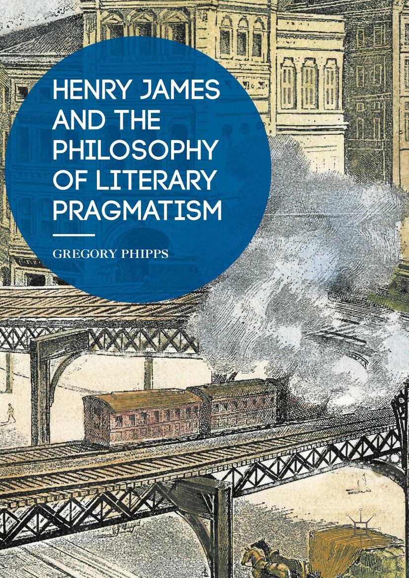 Titlebook: Henry James and the Philosophy of Literary Pragmatism; Gregory Phipps Book 2016 The Editor(s) (if applicable) and The Author(s) 2016 1 Hen Titlebook: Henry James and the Philosophy of Literary Pragmatism; Gregory Phipps Book 2016 The Editor(s) (if applicable) and The Author(s) 2016 1 Hen