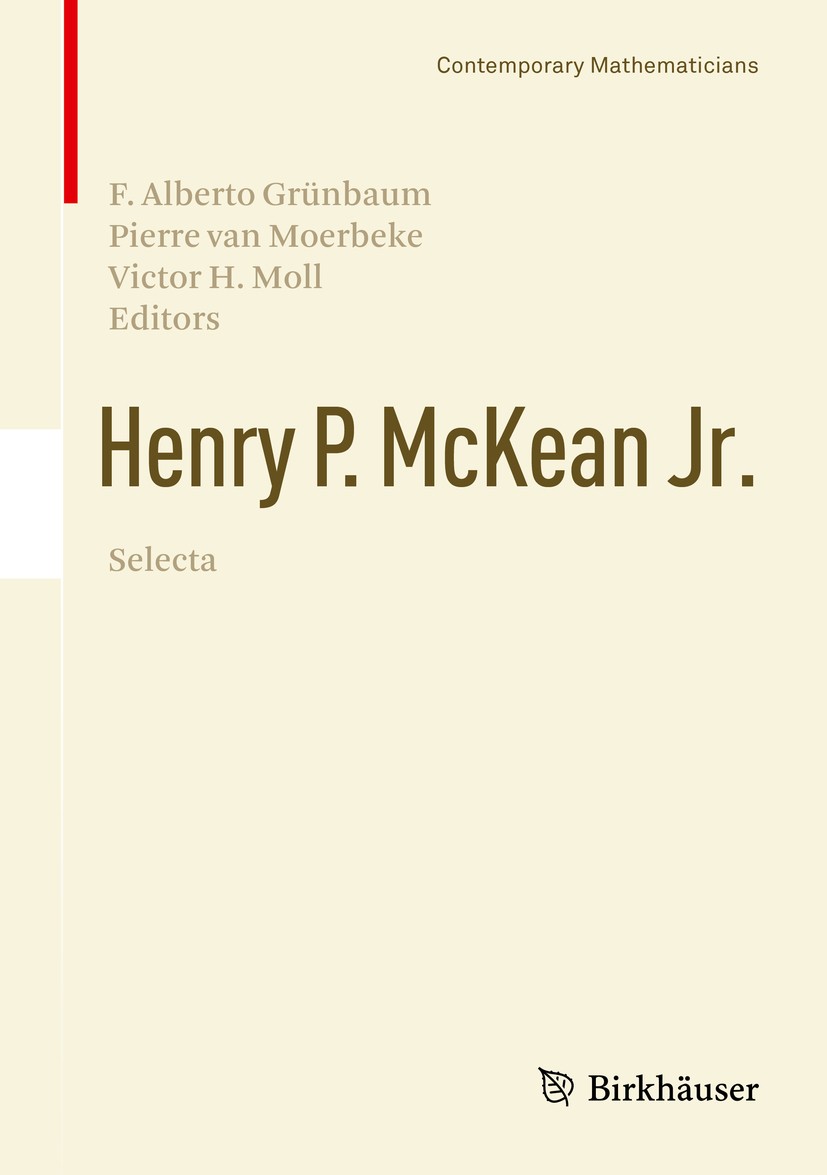 Titlebook: Henry P. McKean Jr. Selecta; F. Alberto Grünbaum,Pierre van Moerbeke,Victor H. Book 2015 Springer International Publishing Switzerland 20 Titlebook: Henry P. McKean Jr. Selecta; F. Alberto Grünbaum,Pierre van Moerbeke,Victor H. Book 2015 Springer International Publishing Switzerland 20