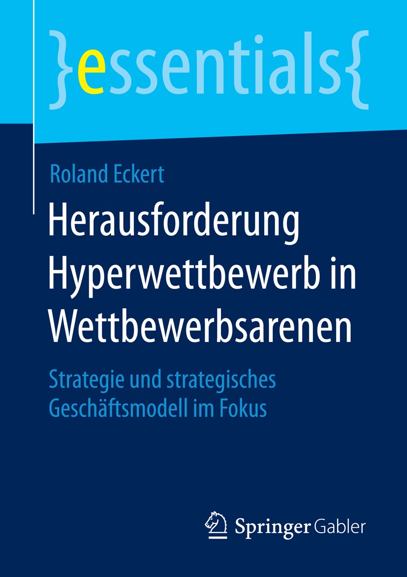 Titlebook: Herausforderung Hyperwettbewerb in Wettbewerbsarenen; Strategie und strate Roland Eckert Book 2016 Springer Fachmedien Wiesbaden GmbH, ein Titlebook: Herausforderung Hyperwettbewerb in Wettbewerbsarenen; Strategie und strate Roland Eckert Book 2016 Springer Fachmedien Wiesbaden GmbH, ein