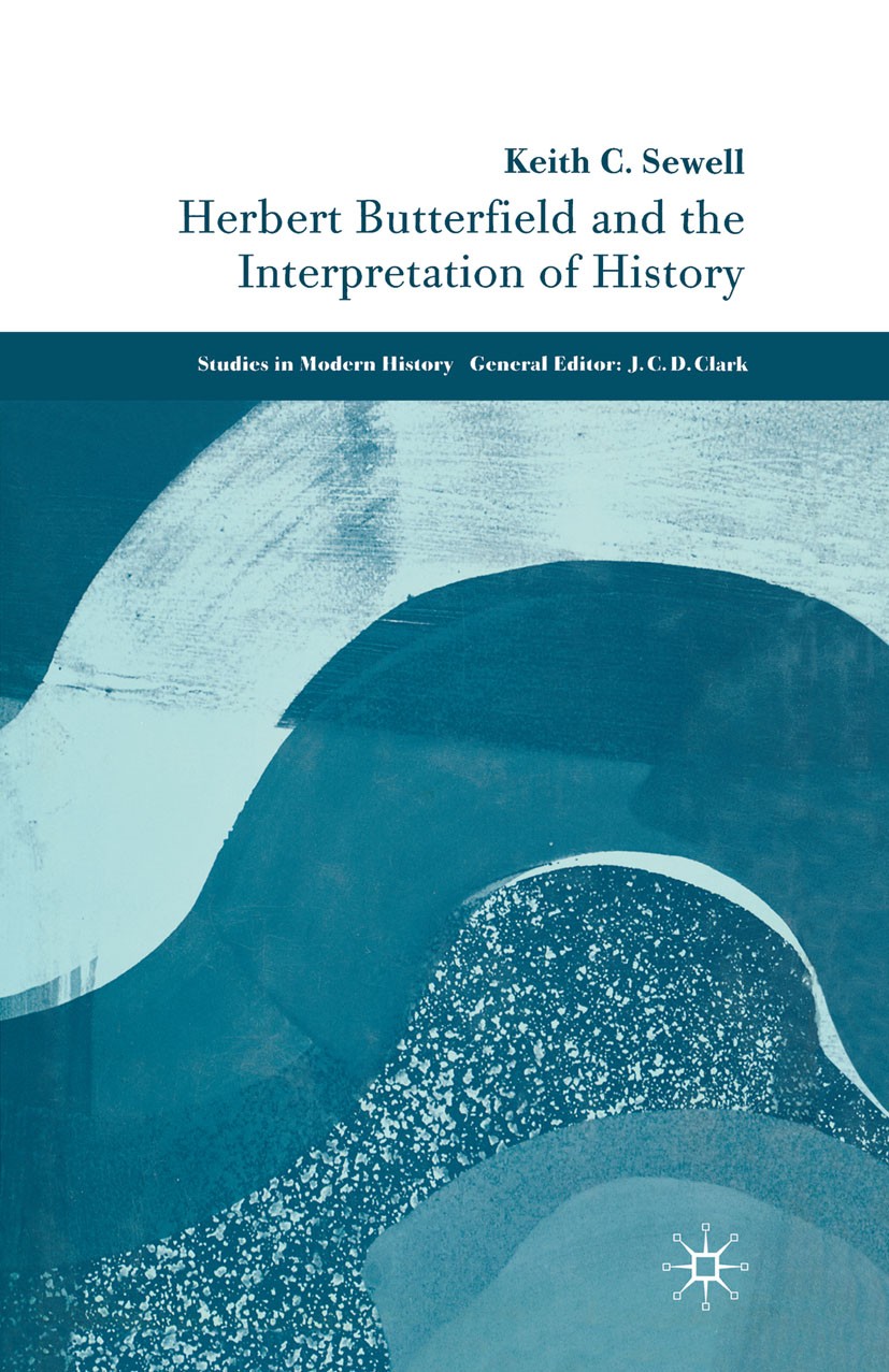 Titlebook: Herbert Butterfield and the Interpretation of History; Keith C. Sewell Book 2005 Palgrave Macmillan, a division of Macmillan Publishers Li Titlebook: Herbert Butterfield and the Interpretation of History; Keith C. Sewell Book 2005 Palgrave Macmillan, a division of Macmillan Publishers Li