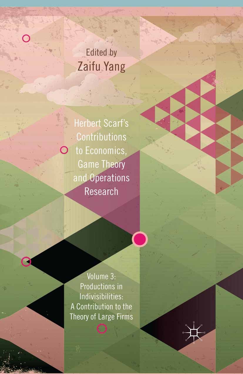 Titlebook: Herbert Scarf‘s Contributions to Economics, Game Theory and Operations Research; Volume 3: Production Zaifu Yang Book 20131st edition Palgr Titlebook: Herbert Scarf‘s Contributions to Economics, Game Theory and Operations Research; Volume 3: Production Zaifu Yang Book 20131st edition Palgr