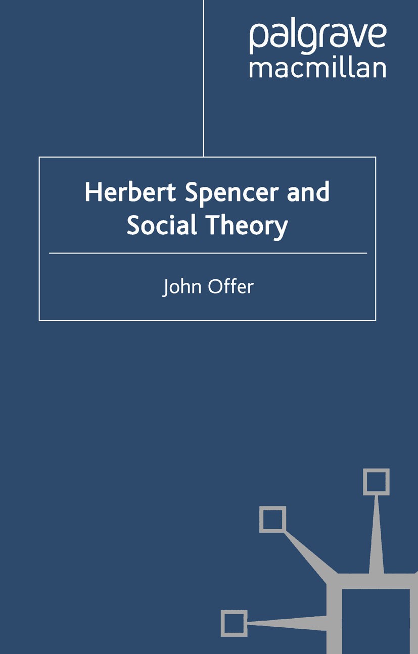 Titlebook: Herbert Spencer and Social Theory; John Offer Book 2010 Palgrave Macmillan, a division of Macmillan Publishers Limited 2010 ethics.evoluti Titlebook: Herbert Spencer and Social Theory; John Offer Book 2010 Palgrave Macmillan, a division of Macmillan Publishers Limited 2010 ethics.evoluti