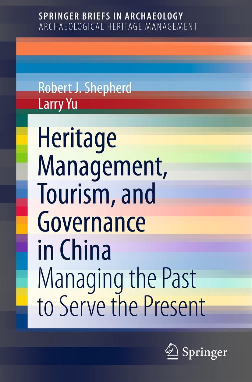 Titlebook: Heritage Management, Tourism, and Governance in China; Managing the Past to Robert J. Shepherd,Larry Yu Book 2013 Springer Science+Business Titlebook: Heritage Management, Tourism, and Governance in China; Managing the Past to Robert J. Shepherd,Larry Yu Book 2013 Springer Science+Business