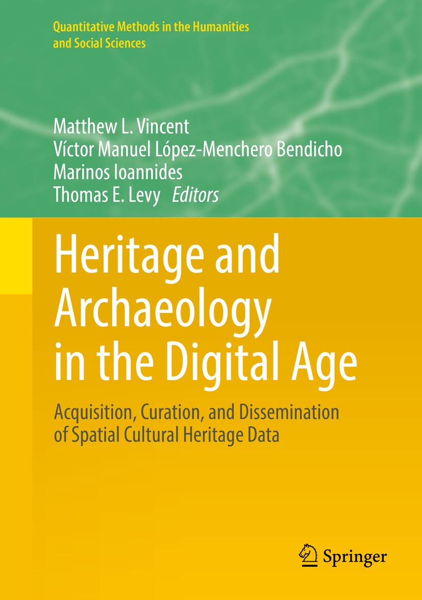 Titlebook: Heritage and Archaeology in the Digital Age; Acquisition, Curatio Matthew L. Vincent,Víctor Manuel López-Menchero Be Book 2017 Springer Int Titlebook: Heritage and Archaeology in the Digital Age; Acquisition, Curatio Matthew L. Vincent,Víctor Manuel López-Menchero Be Book 2017 Springer Int