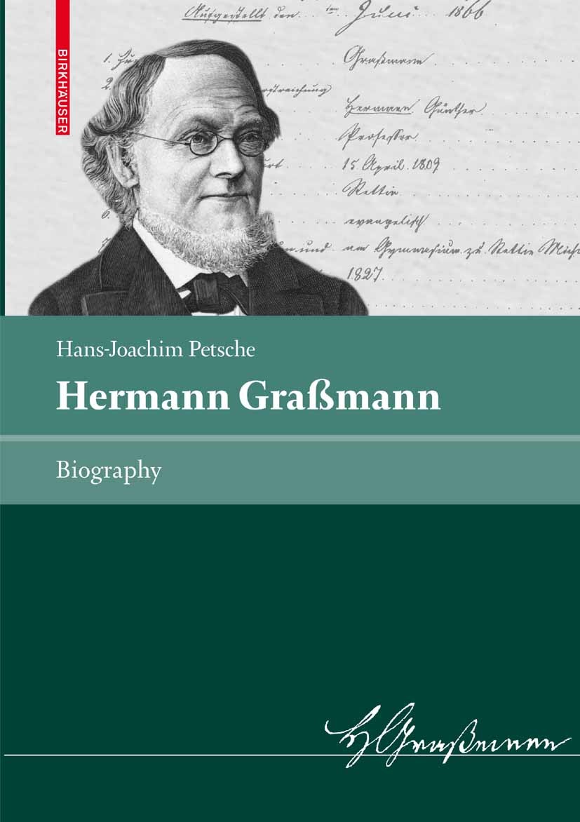 Titlebook: Hermann Graßmann; Biography Hans-Joachim Petsche Book 2009 Birkh�user Basel 2009 Geschichte der Mathematik.Graßmann, Hermann.History of Mat Titlebook: Hermann Graßmann; Biography Hans-Joachim Petsche Book 2009 Birkh�user Basel 2009 Geschichte der Mathematik.Graßmann, Hermann.History of Mat
