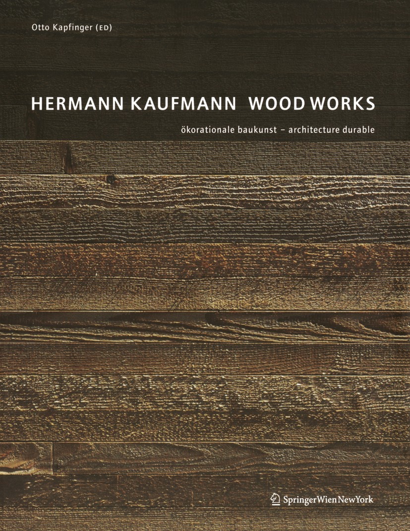 Titlebook: Hermann Kaufmann WOOD WORKS; ökorationale Baukuns Otto Kapfinger Book 2009Latest edition Springer-Verlag/Wien 2009 Architecture.Architektur Titlebook: Hermann Kaufmann WOOD WORKS; ökorationale Baukuns Otto Kapfinger Book 2009Latest edition Springer-Verlag/Wien 2009 Architecture.Architektur