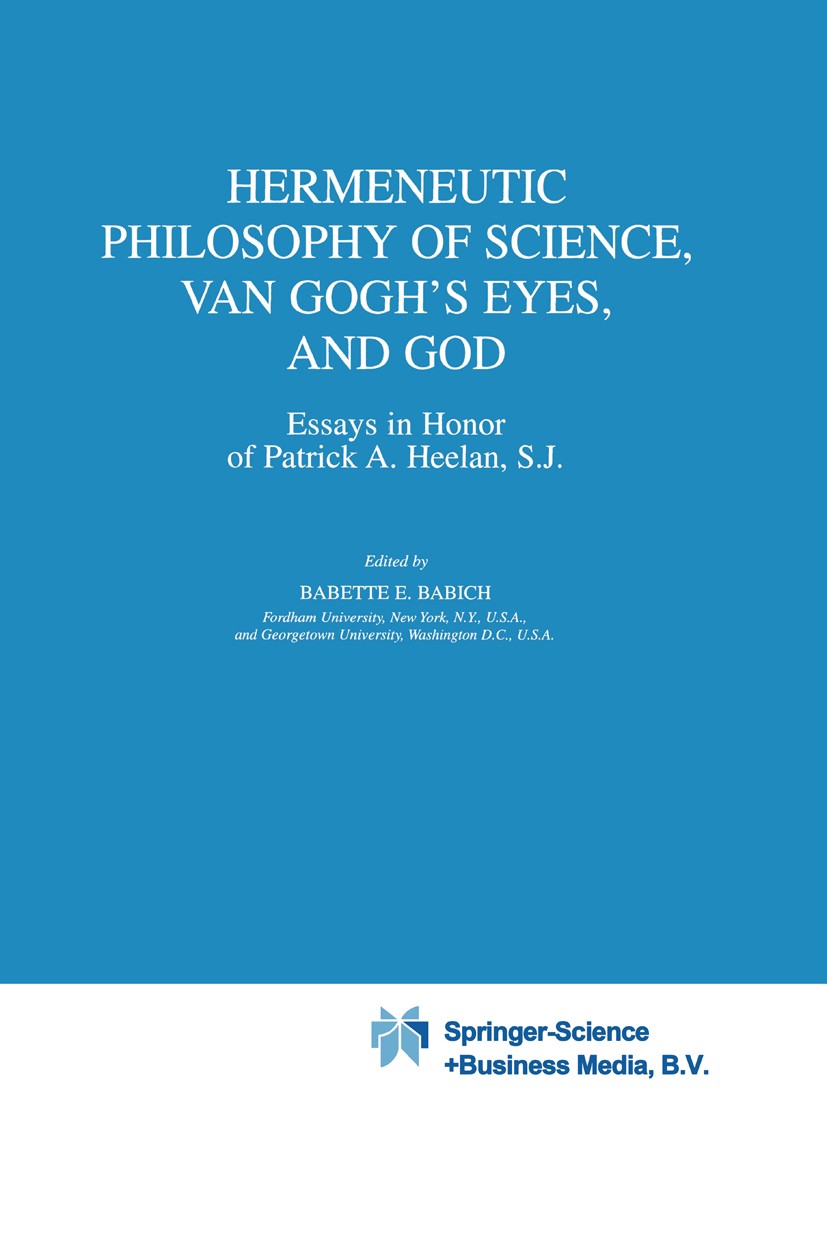 Titlebook: Hermeneutic Philosophy of Science, Van Gogh’s Eyes, and God; Essays in Honor of P Babette E. Babich Book 2002 Springer Science+Business Med Titlebook: Hermeneutic Philosophy of Science, Van Gogh’s Eyes, and God; Essays in Honor of P Babette E. Babich Book 2002 Springer Science+Business Med