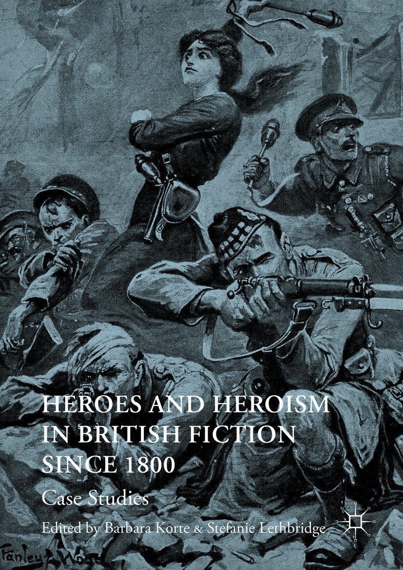 Titlebook: Heroes and Heroism in British Fiction Since 1800; Case Studies Barbara Korte,Stefanie Lethbridge Book 2017 The Editor(s) (if applicable) an Titlebook: Heroes and Heroism in British Fiction Since 1800; Case Studies Barbara Korte,Stefanie Lethbridge Book 2017 The Editor(s) (if applicable) an