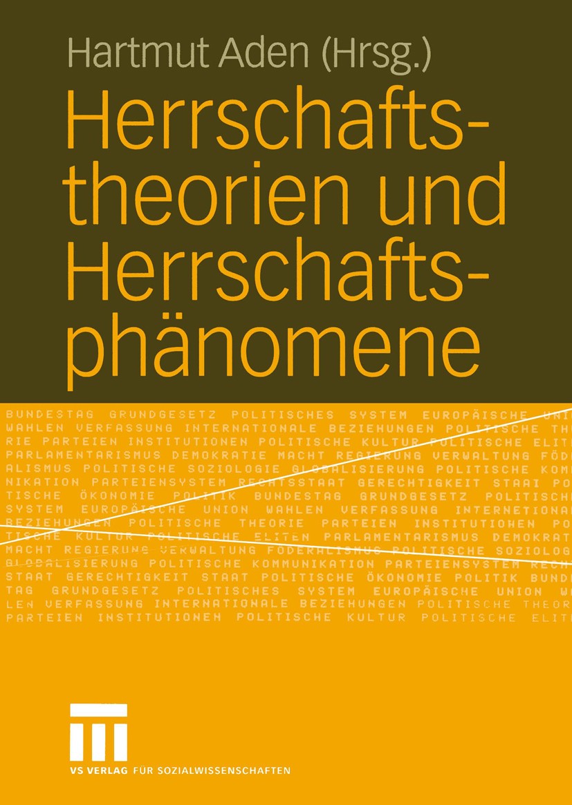 Titlebook: Herrschaftstheorien und Herrschaftsphänomene; Hartmut Aden Book 2004 VS Verlag für Sozialwissenschaften/GWV Fachverlage GmbH, Wiesbaden 20 Titlebook: Herrschaftstheorien und Herrschaftsphänomene; Hartmut Aden Book 2004 VS Verlag für Sozialwissenschaften/GWV Fachverlage GmbH, Wiesbaden 20