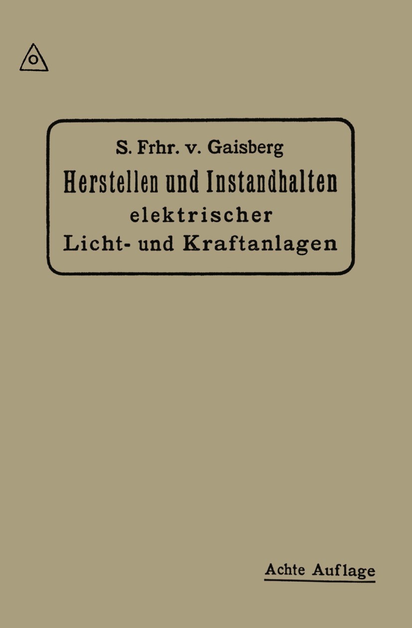 Titlebook: Herstellen und Instandhalten Elektrischer Licht-und Kraftanlagen; Ein Leitfaden auch f S. Frhr. V. Gaisberg Book 1918Latest edition Springe Titlebook: Herstellen und Instandhalten Elektrischer Licht-und Kraftanlagen; Ein Leitfaden auch f S. Frhr. V. Gaisberg Book 1918Latest edition Springe