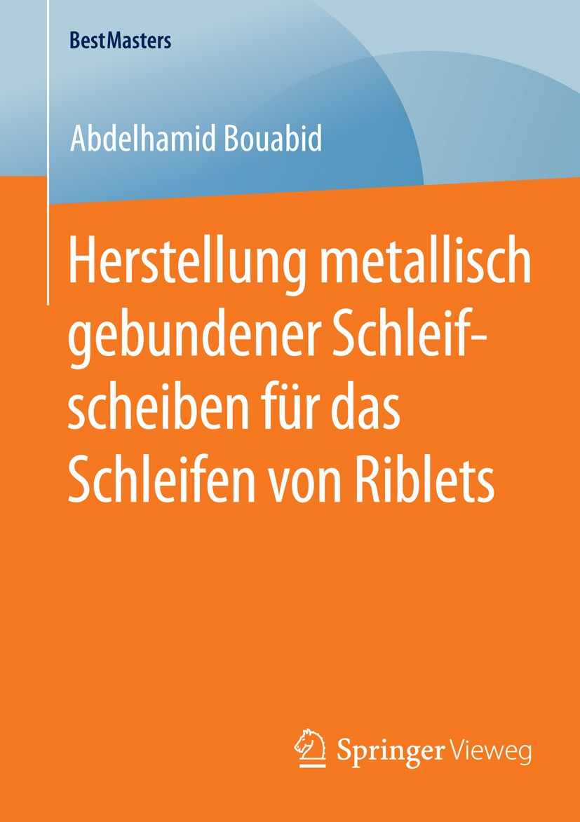 Titlebook: Herstellung metallisch gebundener Schleifscheiben für das Schleifen von Riblets; Abdelhamid Bouabid Book 2015 Springer Fachmedien Wiesbade Titlebook: Herstellung metallisch gebundener Schleifscheiben für das Schleifen von Riblets; Abdelhamid Bouabid Book 2015 Springer Fachmedien Wiesbade