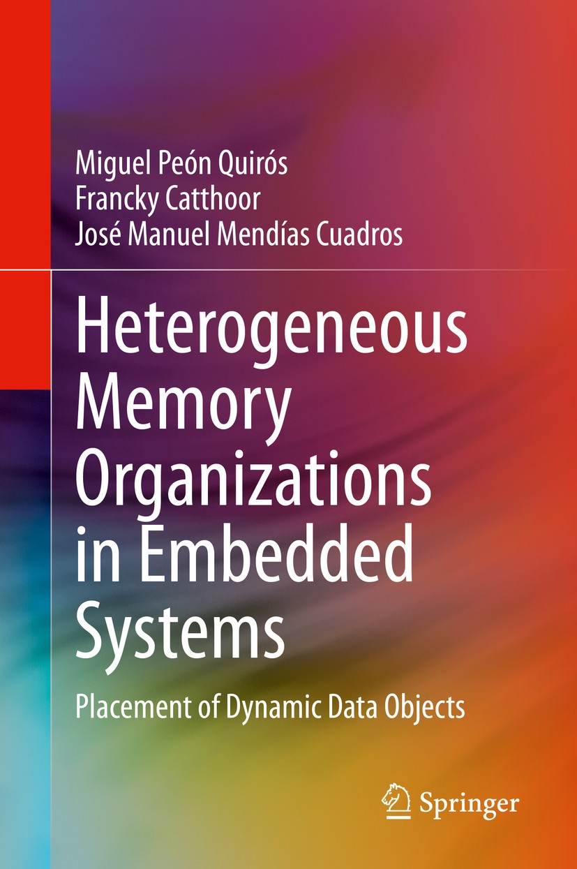 Titlebook: Heterogeneous Memory Organizations in Embedded Systems; Placement of Dynamic Miguel Peón Quirós,Francky Catthoor,José Manuel Me Book 2020 S Titlebook: Heterogeneous Memory Organizations in Embedded Systems; Placement of Dynamic Miguel Peón Quirós,Francky Catthoor,José Manuel Me Book 2020 S