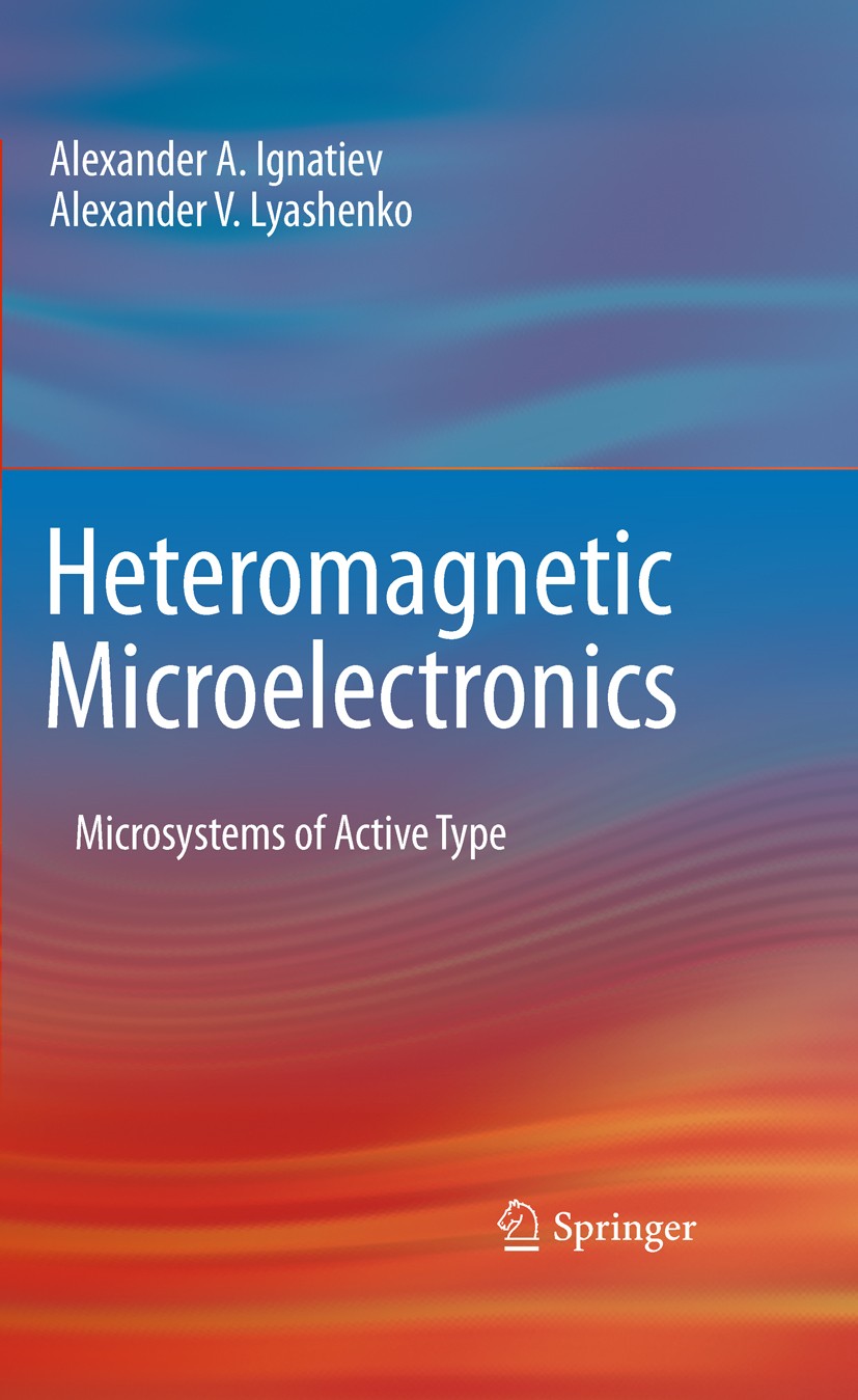 Titlebook: Heteromagnetic Microelectronics; Microsystems of Acti Alexander A. Ignatiev,Alexander V. Lyashenko Book 2010 Springer Science+Business Medi Titlebook: Heteromagnetic Microelectronics; Microsystems of Acti Alexander A. Ignatiev,Alexander V. Lyashenko Book 2010 Springer Science+Business Medi