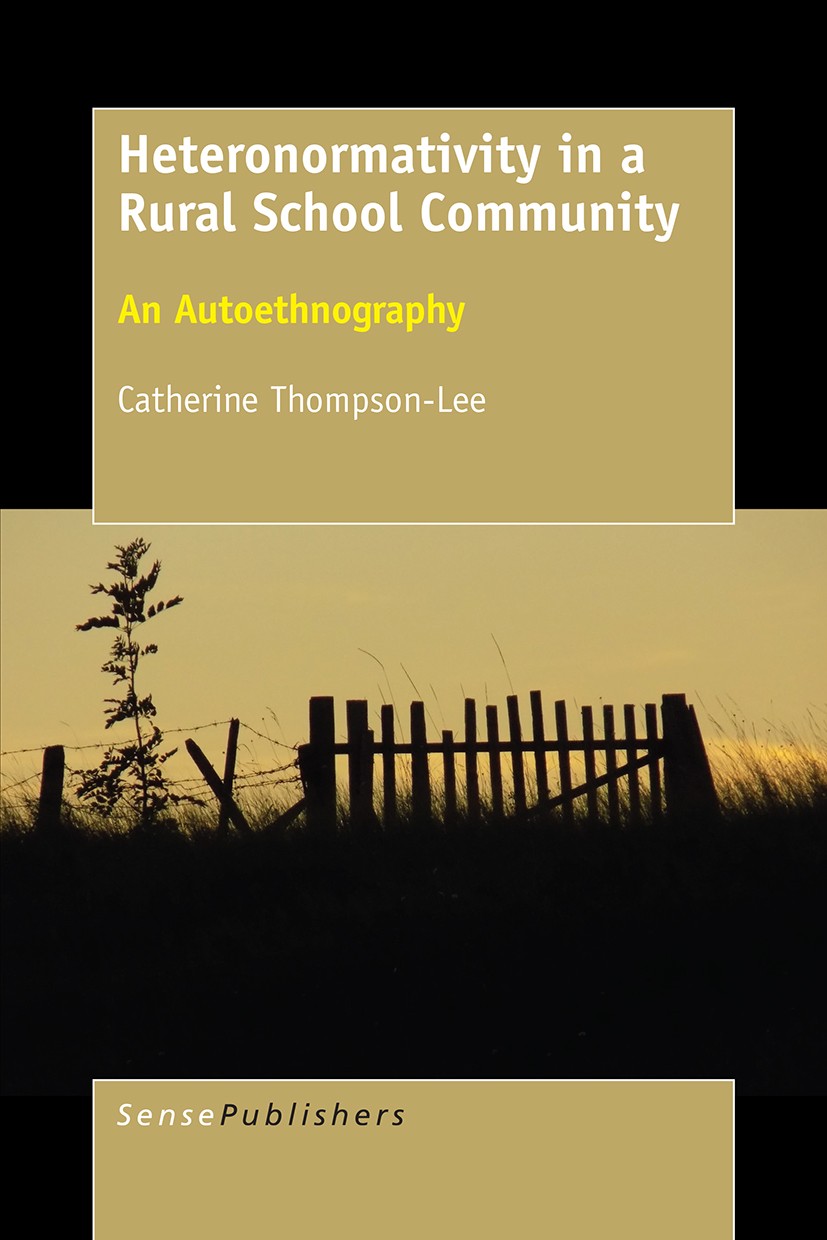 Titlebook: Heteronormativity in a Rural School Community; An Autoethnography Catherine Thompson-Lee Book 2017 SensePublishers-Rotterdam, The Netherlan Titlebook: Heteronormativity in a Rural School Community; An Autoethnography Catherine Thompson-Lee Book 2017 SensePublishers-Rotterdam, The Netherlan