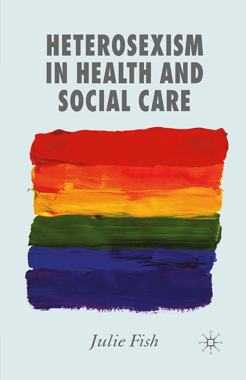 Titlebook: Heterosexism in Health and Social Care; Julie Fish Book 2006 Palgrave Macmillan, a division of Macmillan Publishers Limited 2006 Accommoda Titlebook: Heterosexism in Health and Social Care; Julie Fish Book 2006 Palgrave Macmillan, a division of Macmillan Publishers Limited 2006 Accommoda