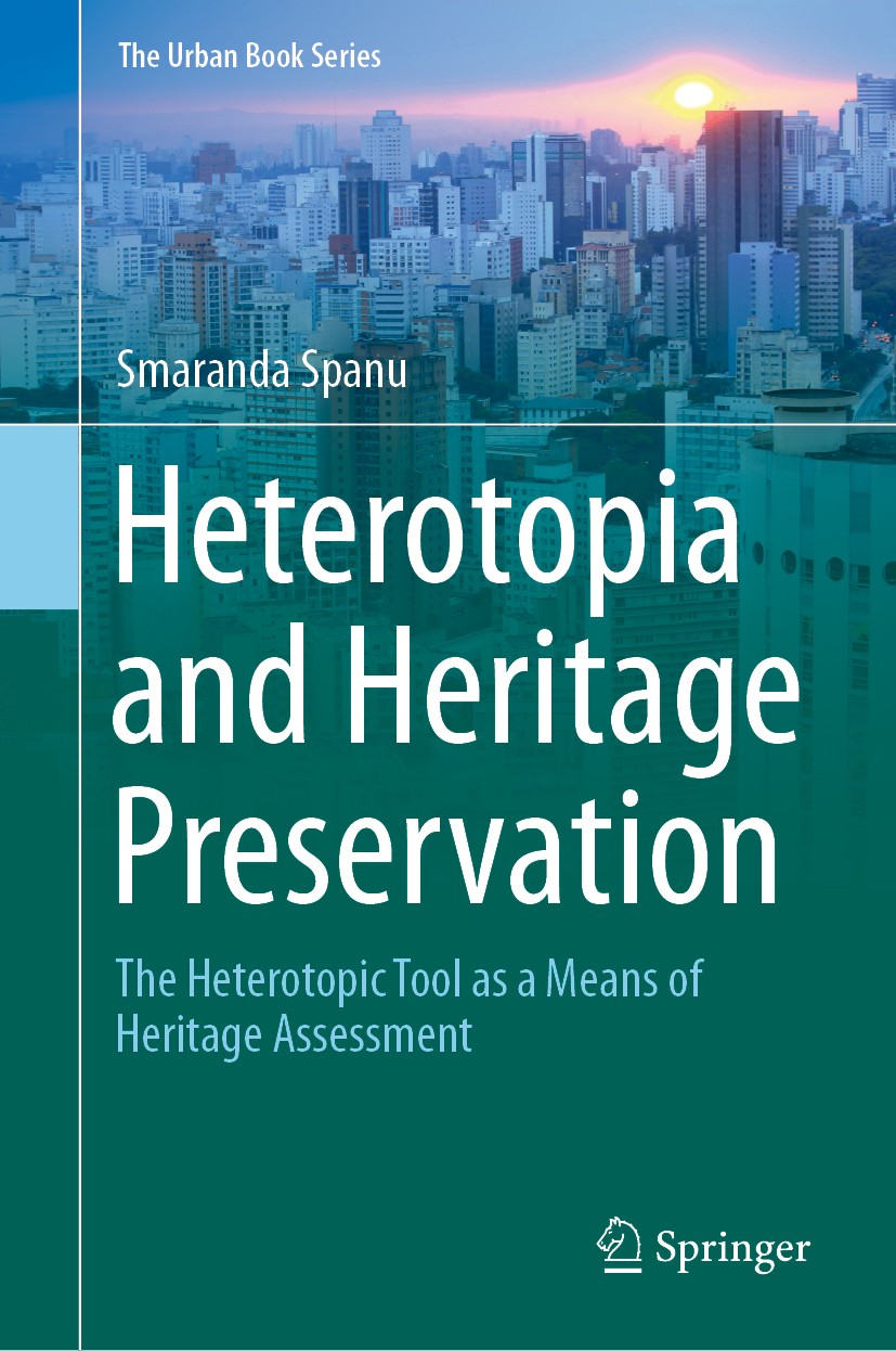 Titlebook: Heterotopia and Heritage Preservation; The Heterotopic Tool Smaranda Spanu Book 2020 Springer Nature Switzerland AG 2020 Heterotopia.Hetero Titlebook: Heterotopia and Heritage Preservation; The Heterotopic Tool Smaranda Spanu Book 2020 Springer Nature Switzerland AG 2020 Heterotopia.Hetero